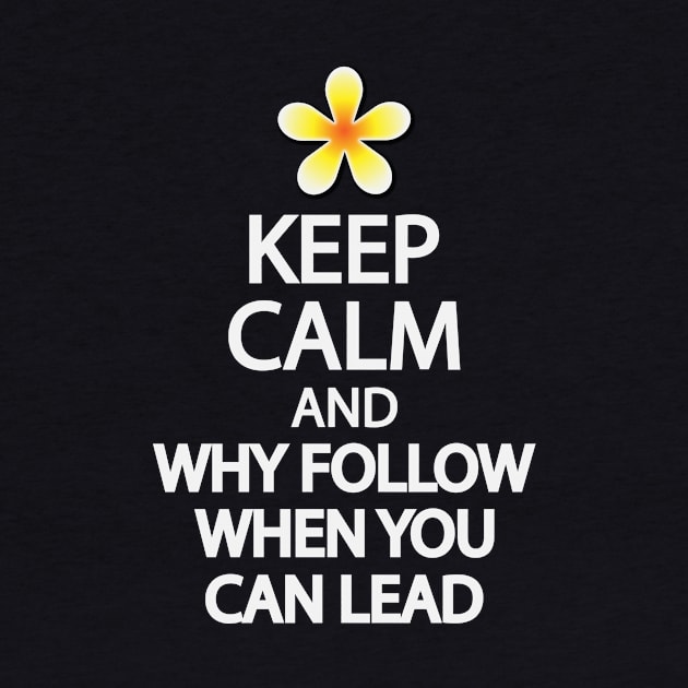 Keep calm and why follow when you can lead by It'sMyTime